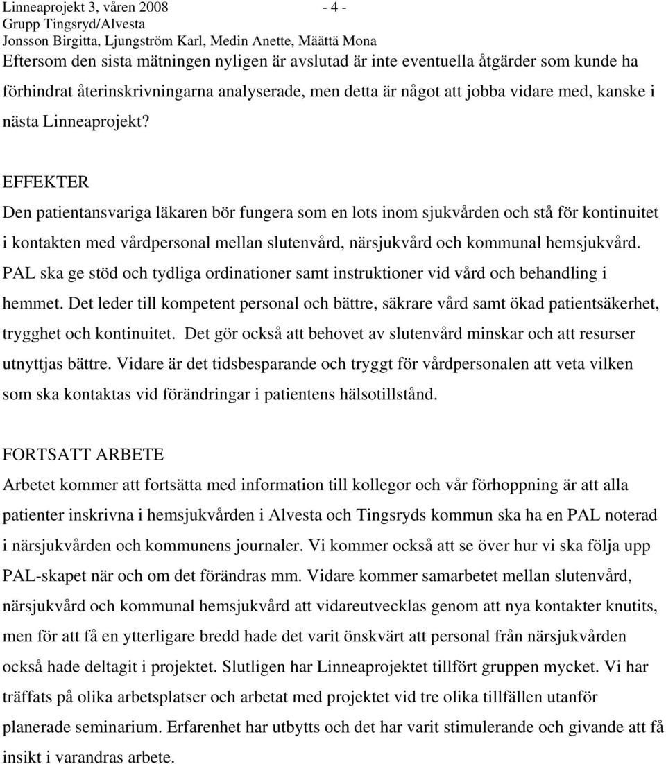 EFFEKTER Den patientansvariga läkaren bör fungera som en lots inom sjukvården och stå för kontinuitet i kontakten med vårdpersonal mellan slutenvård, närsjukvård och kommunal hemsjukvård.