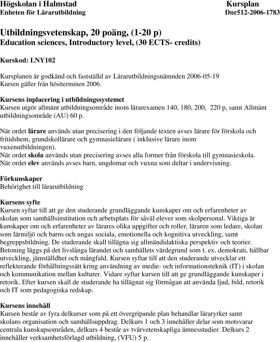 Kursens inplacering i utbildningssystemet Kursen utgör allmänt utbildningsområde inom lärarexamen 140, 180, 200, 220 p, samt Allmänt utbildningsområde (AU) 60 p.