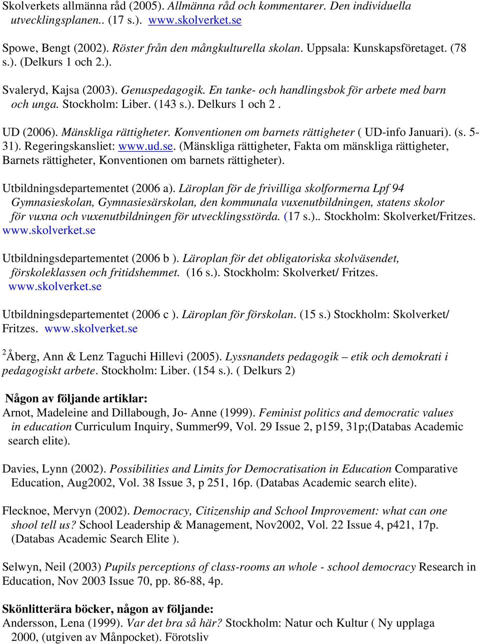 UD (2006). Mänskliga rättigheter. Konventionen om barnets rättigheter ( UD-info Januari). (s. 5-31). Regeringskansliet: www.ud.se.