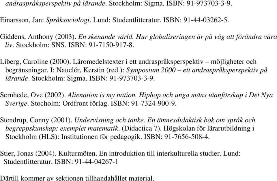 I: Nauclér, Kerstin (red.): Symposium 2000 ett andraspråksperspektiv på lärande. Stockholm: Sigma. ISBN: 91-973703-3-9. Sernhede, Ove (2002). Alienation is my nation.