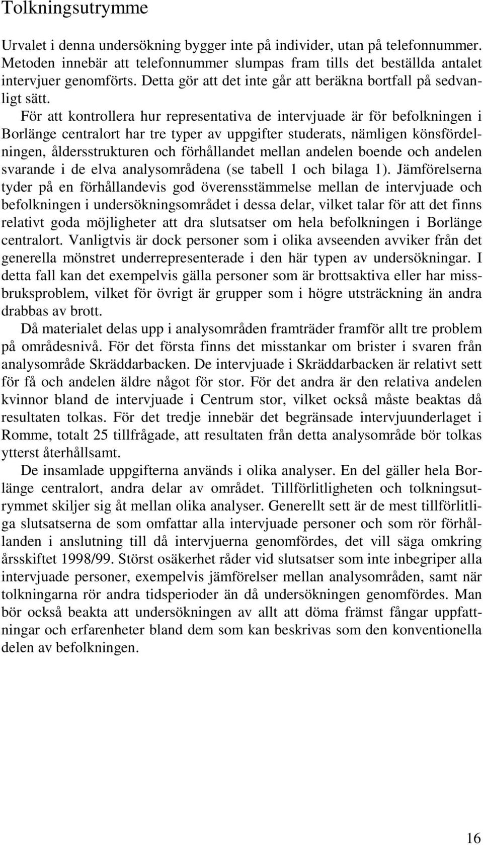 För att kontrollera hur representativa de intervjuade är för befolkningen i Borlänge centralort har tre typer av uppgifter studerats, nämligen könsfördelningen, åldersstrukturen och förhållandet