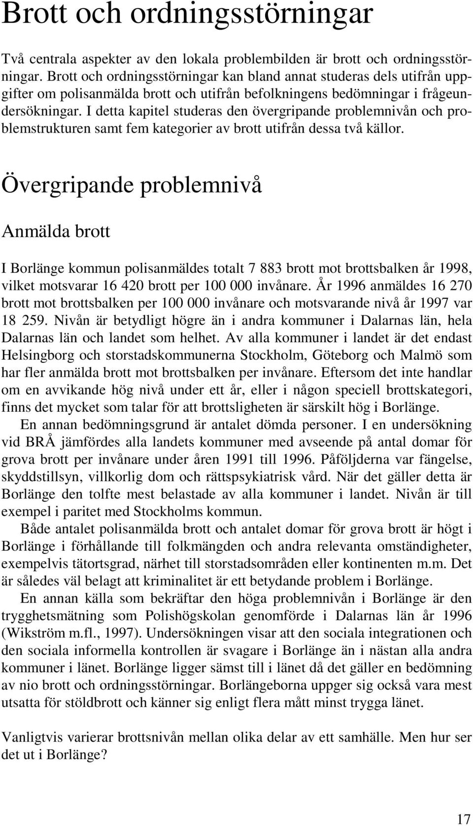 I detta kapitel studeras den övergripande problemnivån och problemstrukturen samt fem kategorier av brott utifrån dessa två källor.