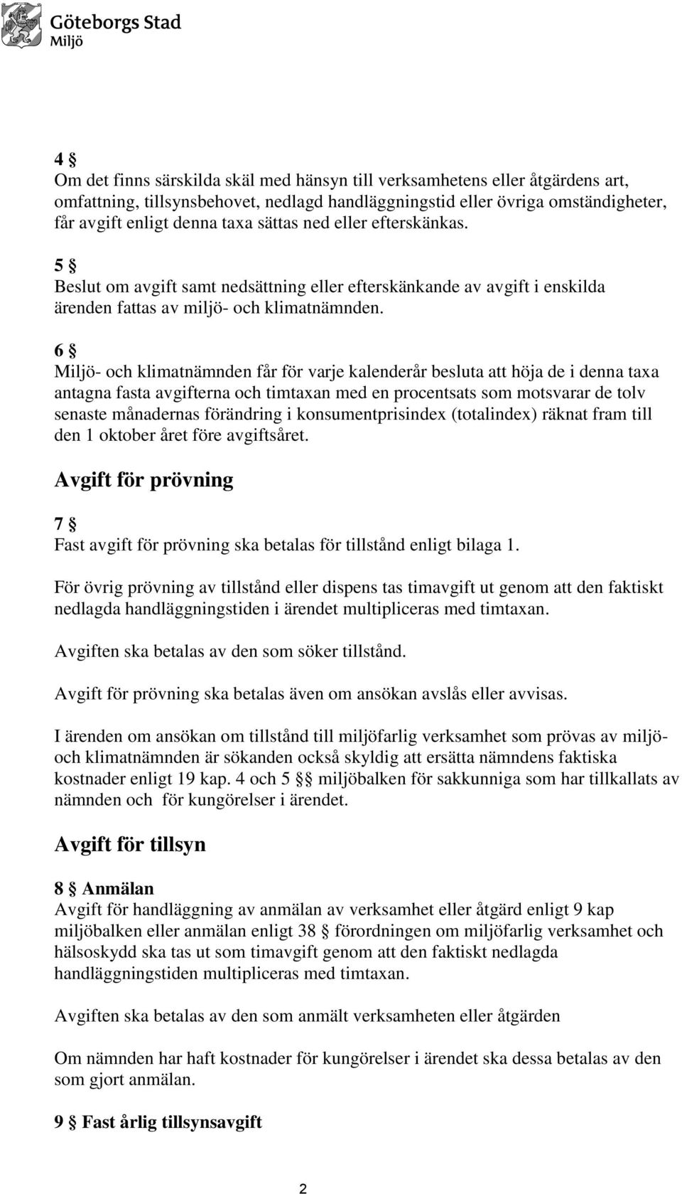 6 Miljö- och klimatnämnden får för varje kalenderår besluta att höja de i denna taxa antagna fasta avgifterna och timtaxan med en procentsats som motsvarar de tolv senaste månadernas förändring i