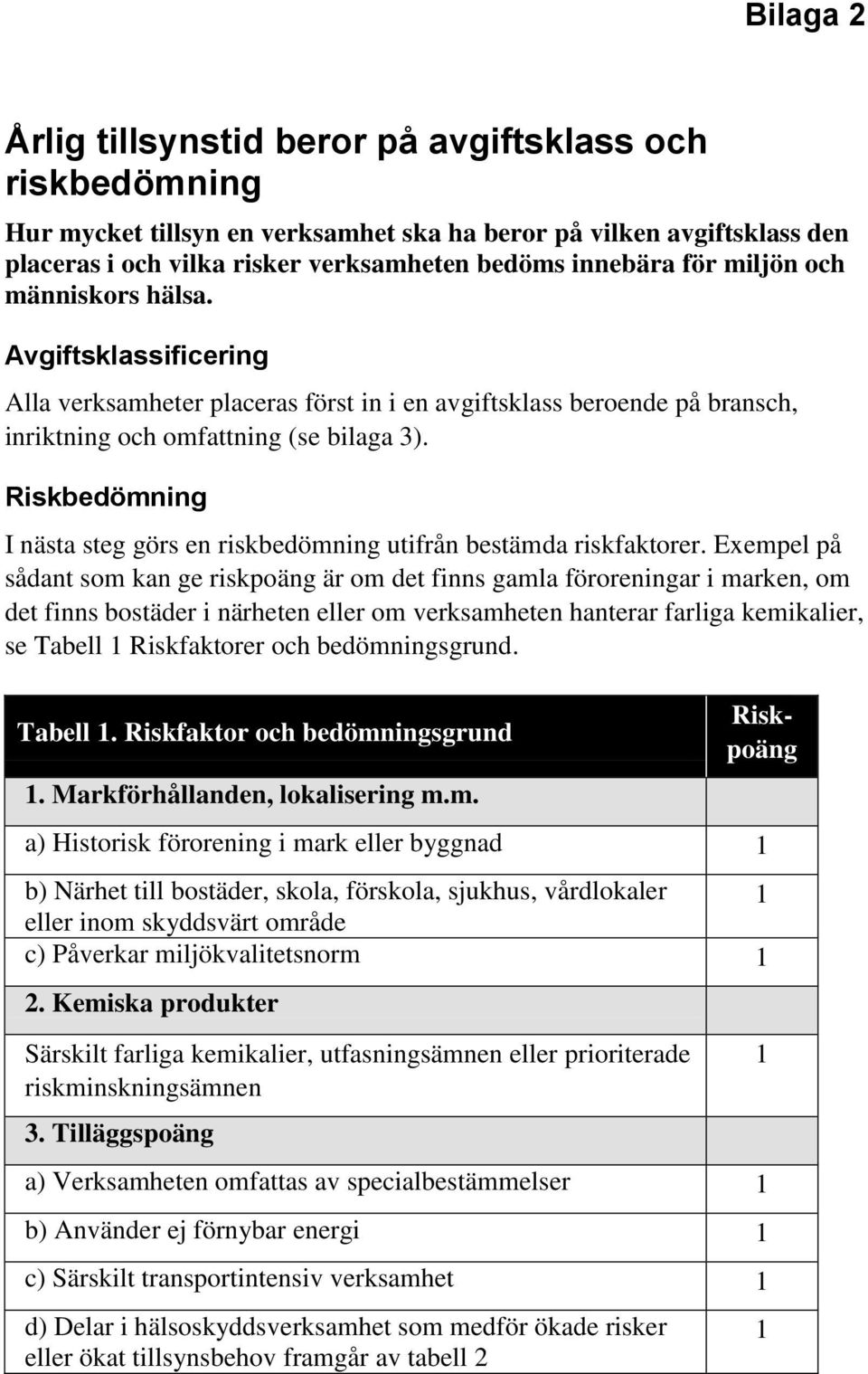 Riskbedömning I nästa steg görs en riskbedömning utifrån bestämda riskfaktorer.