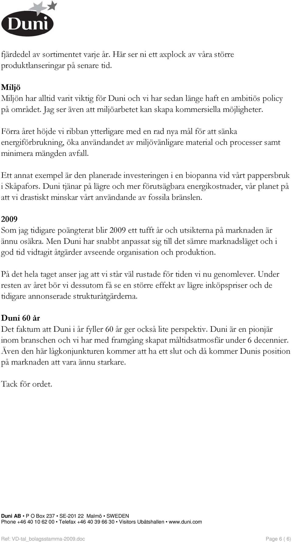 Förra året höjde vi ribban ytterligare med en rad nya mål för att sänka energiförbrukning, öka användandet av miljövänligare material och processer samt minimera mängden avfall.