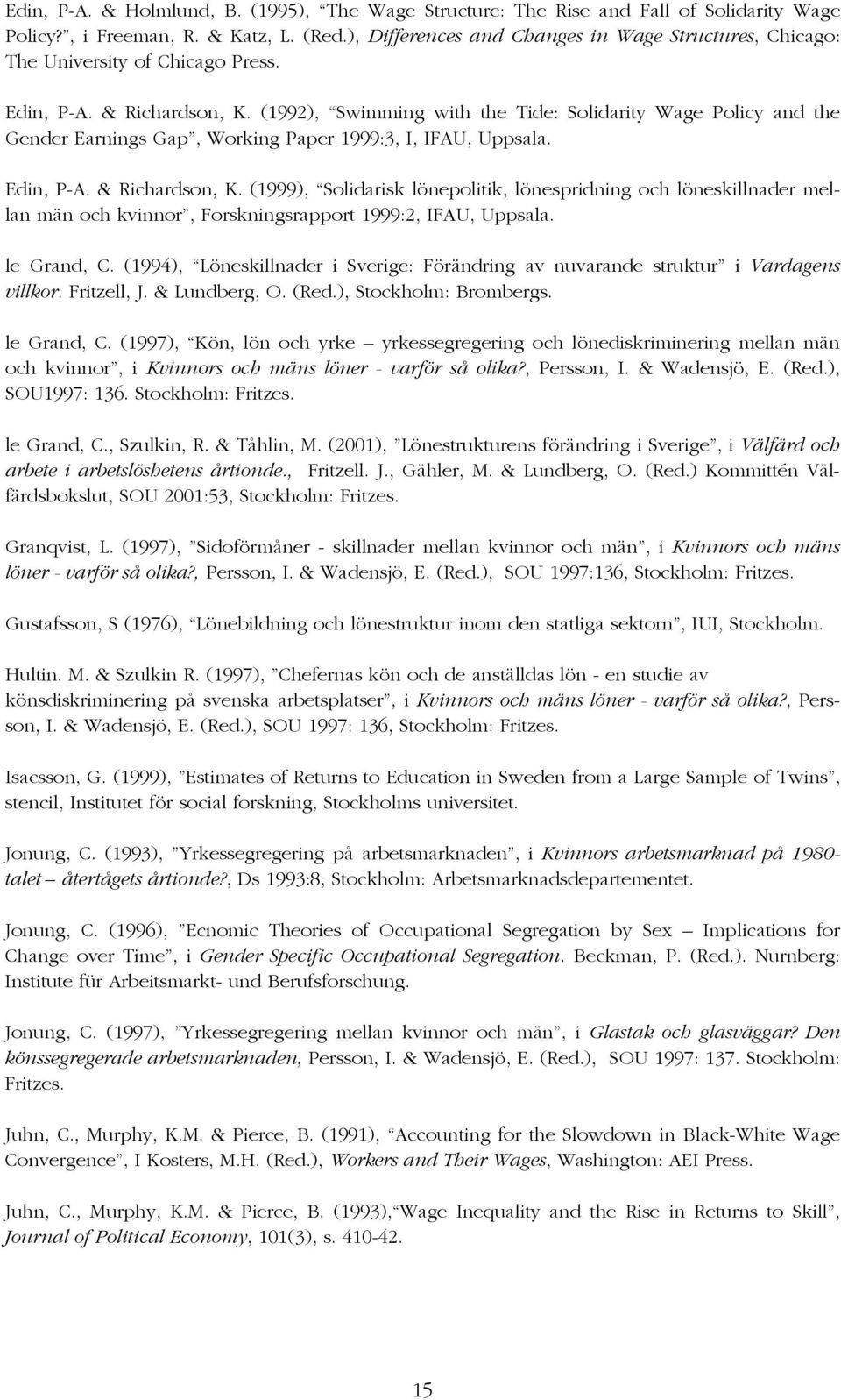 (1992), Swimming with the Tide: Solidarity Wage Policy and the Gender Earnings Gap, Working Paper 1999:3, I, IFAU, Uppsala. Edin, P-A. & Richardson, K.