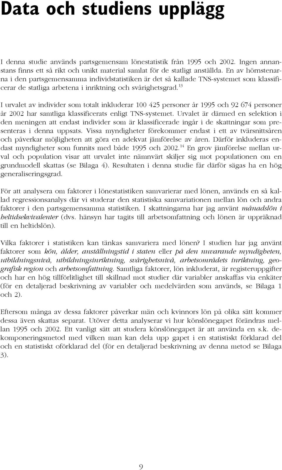 13 I urvalet av individer som totalt inkluderar 100 425 personer år 1995 och 92 674 personer år 2002 har samtliga klassificerats enligt TNS-systemet.