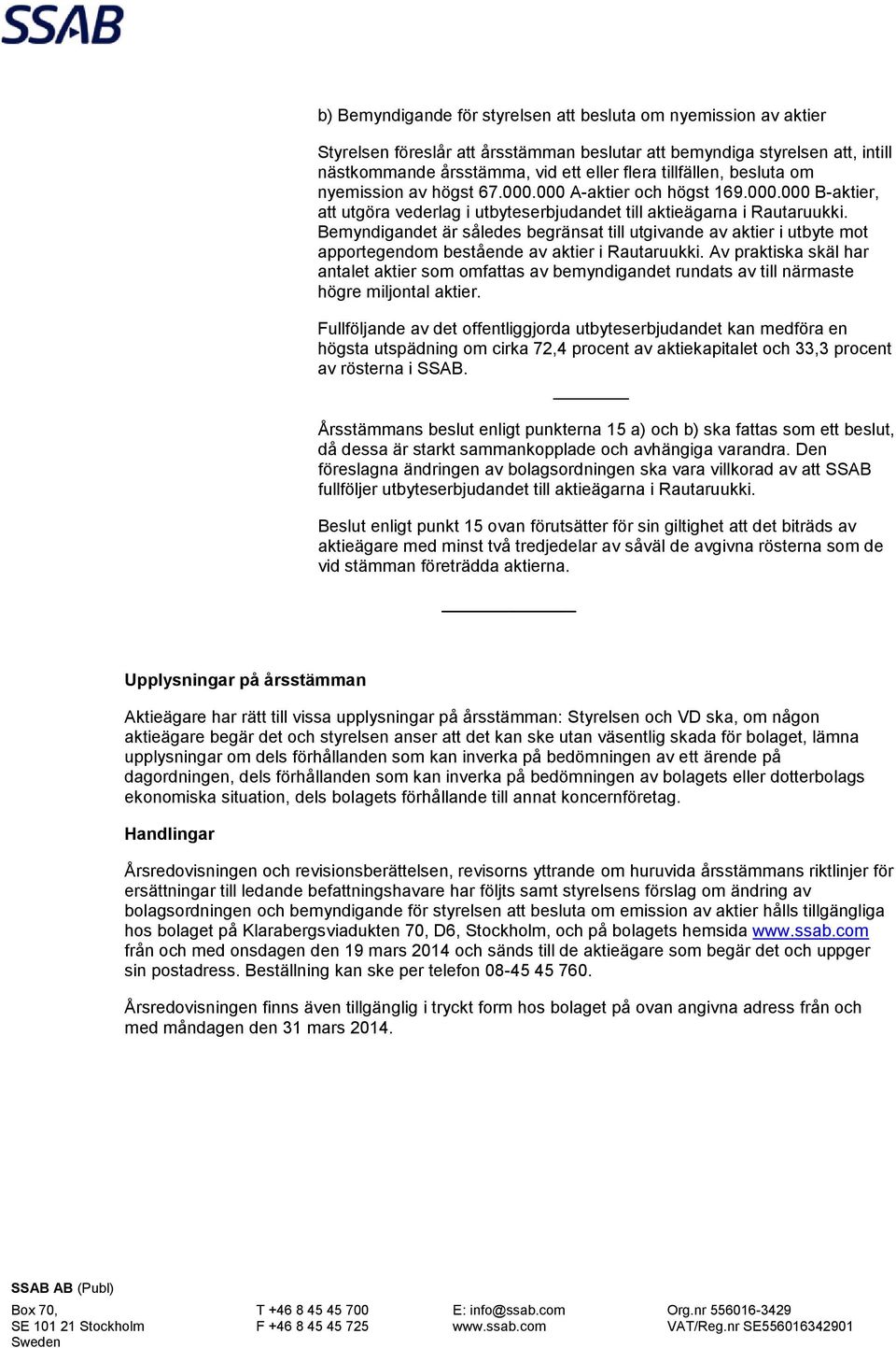 Bemyndigandet är således begränsat till utgivande av aktier i utbyte mot apportegendom bestående av aktier i Rautaruukki.