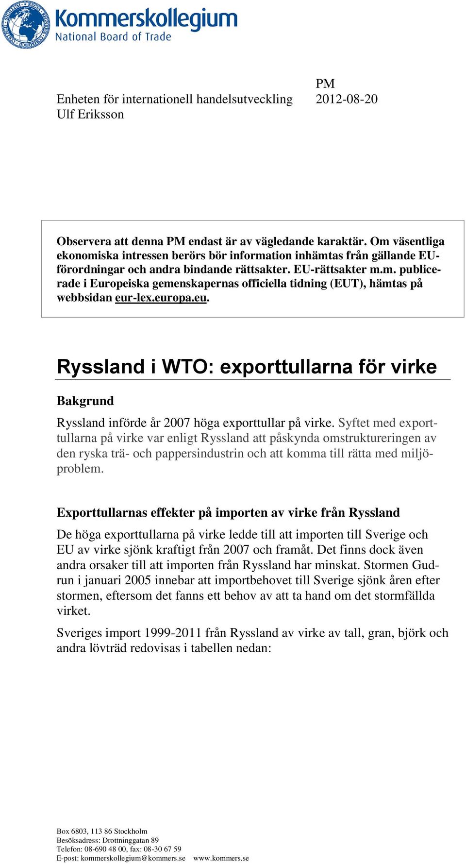 europa.eu. Ryssland i WTO: exporttullarna för virke Bakgrund Ryssland införde år 2007 höga exporttullar på virke.