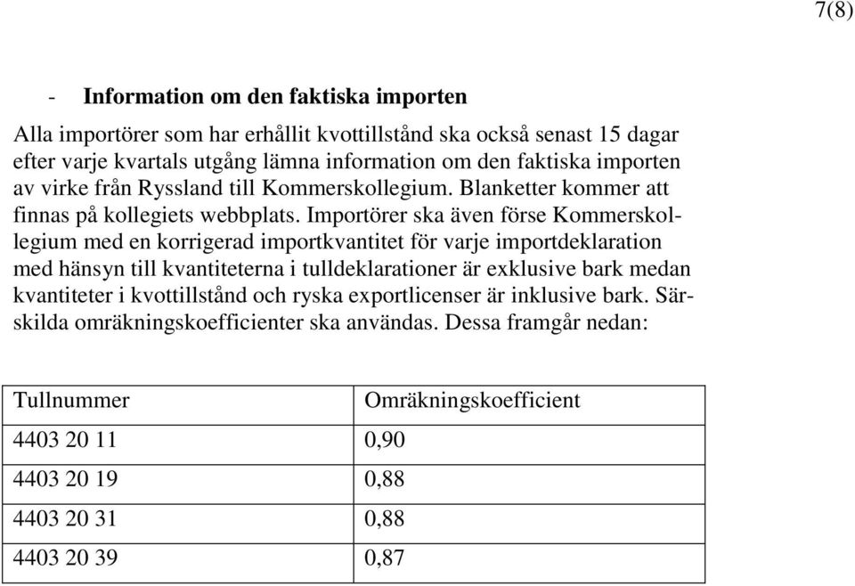 Importörer ska även förse Kommerskollegium med en korrigerad importkvantitet för varje importdeklaration med hänsyn till kvantiteterna i tulldeklarationer är exklusive bark