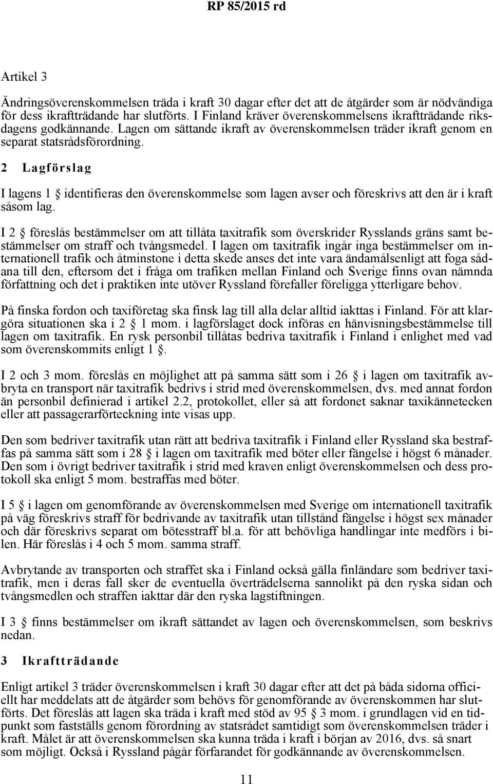 2 Lagförslag I lagens 1 identifieras den överenskommelse som lagen avser och föreskrivs att den är i kraft såsom lag.