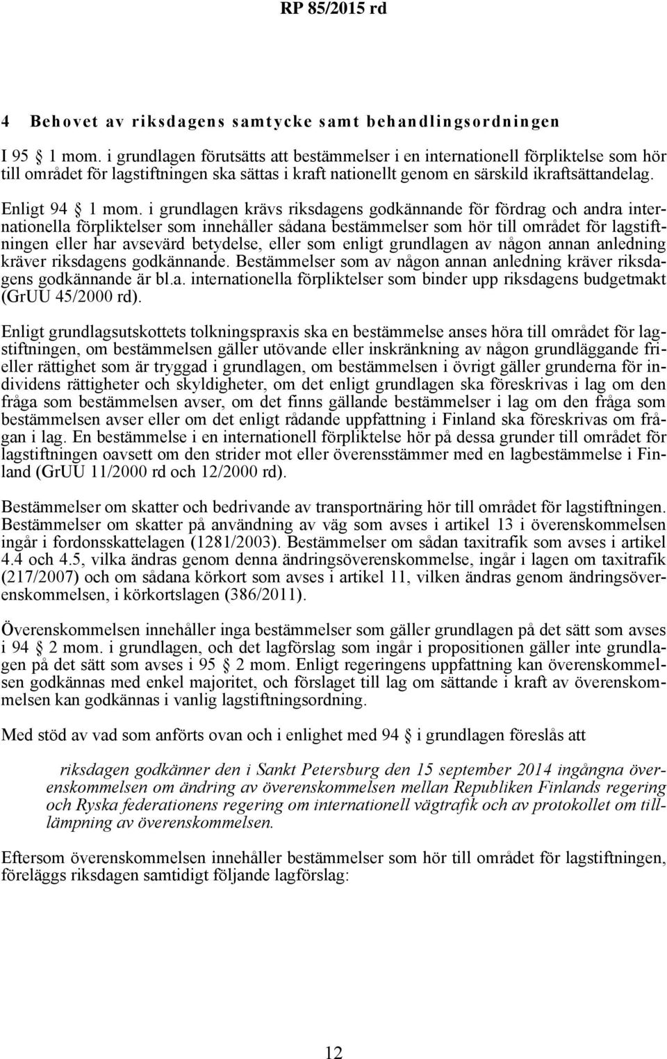 i grundlagen krävs riksdagens godkännande för fördrag och andra internationella förpliktelser som innehåller sådana bestämmelser som hör till området för lagstiftningen eller har avsevärd betydelse,