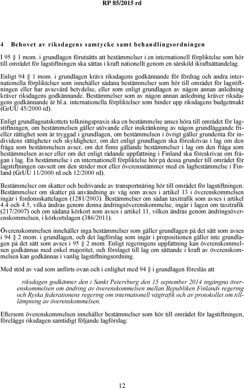 i grundlagen krävs riksdagens godkännande för fördrag och andra internationella förpliktelser som innehåller sådana bestämmelser som hör till området för lagstiftningen eller har avsevärd betydelse,