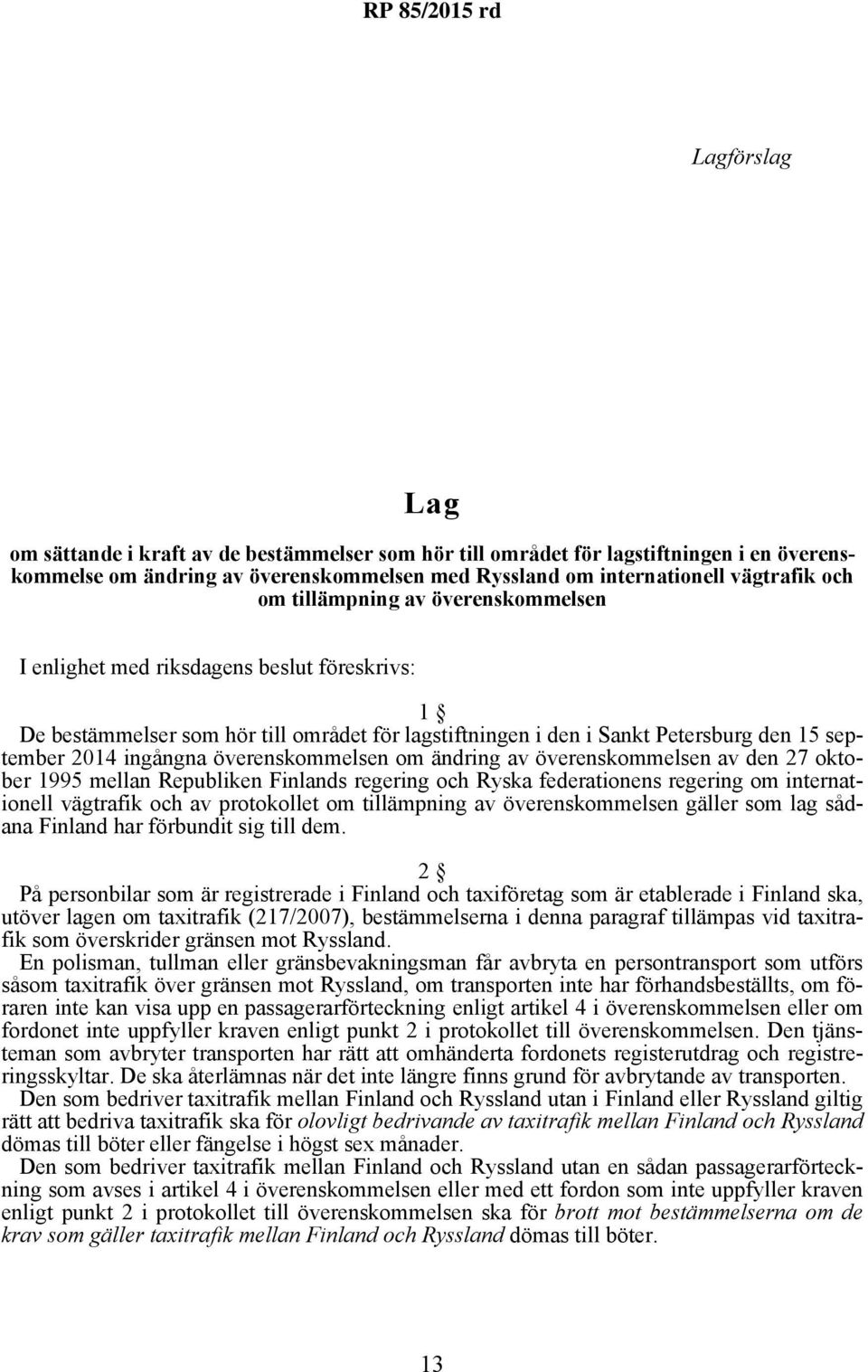 överenskommelsen om ändring av överenskommelsen av den 27 oktober 1995 mellan Republiken Finlands regering och Ryska federationens regering om internationell vägtrafik och av protokollet om