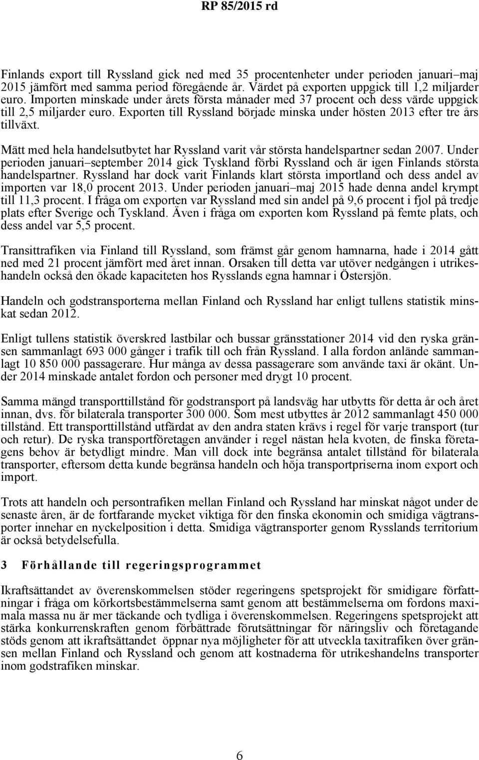 Mätt med hela handelsutbytet har Ryssland varit vår största handelspartner sedan 2007. Under perioden januari september 2014 gick Tyskland förbi Ryssland och är igen Finlands största handelspartner.