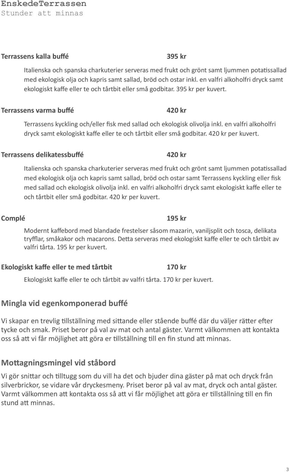 395 kr per Terrassens varma buffé 420 kr Terrassens kyckling och/eller fisk med sallad och ekologisk olivolja inkl.