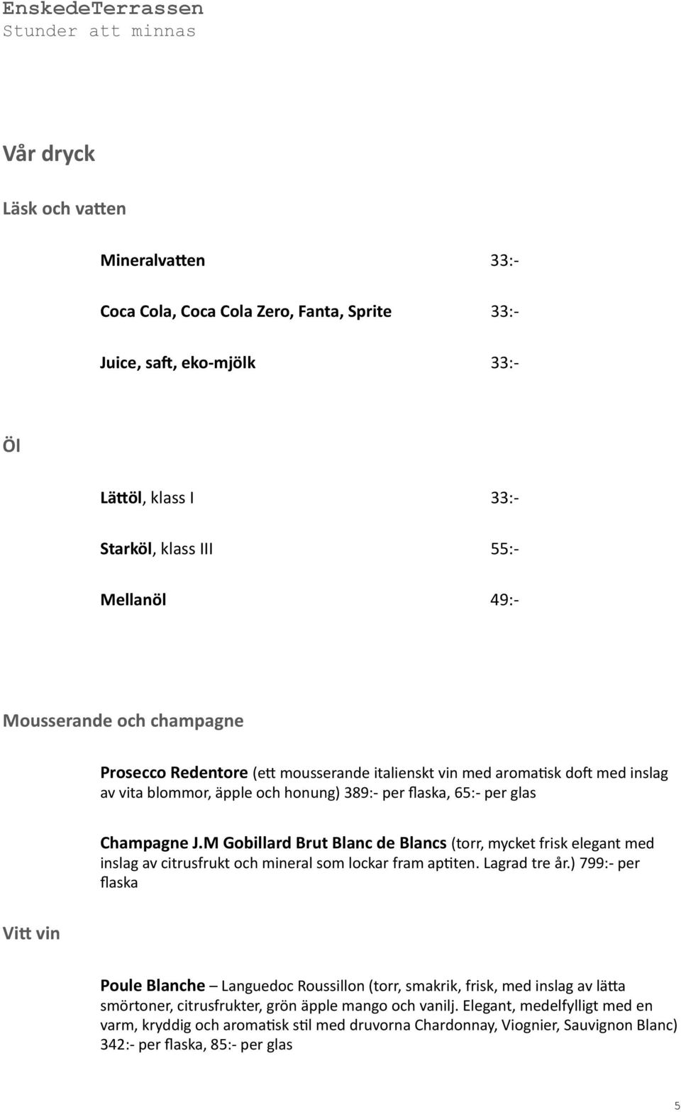 M Gobillard Brut Blanc de Blancs (torr, mycket frisk elegant med inslag av citrusfrukt och mineral som lockar fram appten. Lagrad tre år.