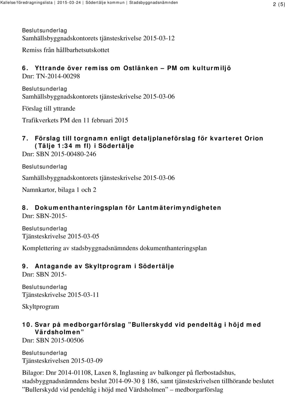 Förslag till torgnamn enligt detaljplaneförslag för kvarteret Orion (Tälje 1:34 m fl) i Södertälje Dnr: SBN 2015-00480-246 Samhällsbyggnadskontorets tjänsteskrivelse 2015-03-06 Namnkartor, bilaga 1