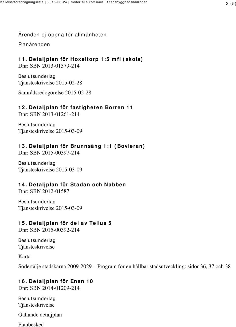 Detaljplan för fastigheten Borren 11 Dnr: SBN 2013-01261-214 13. Detaljplan för Brunnsäng 1:1 (Bovieran) Dnr: SBN 2015-00397-214 14.