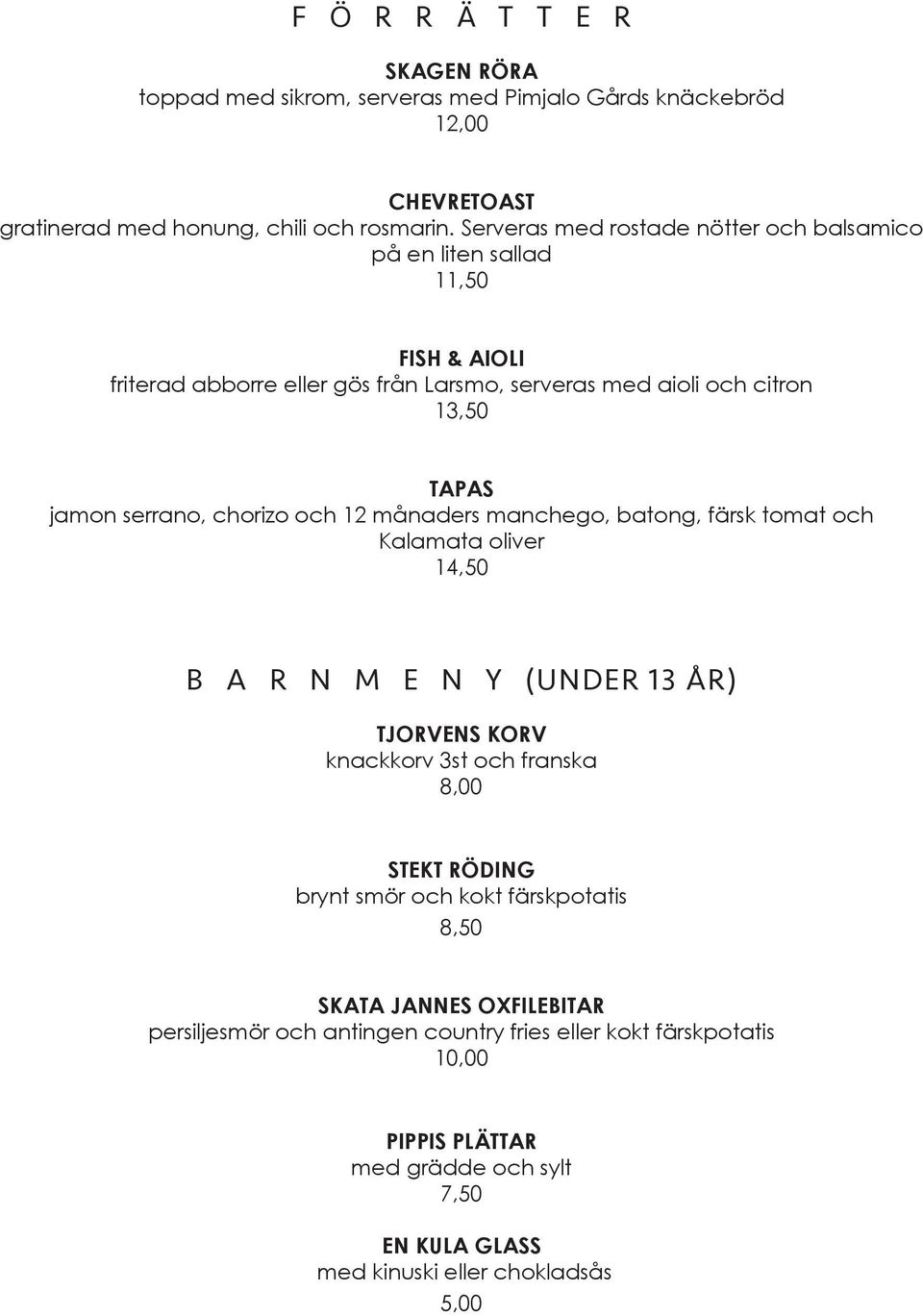 chorizo och 12 månaders manchego, batong, färsk tomat och Kalamata oliver 14,50 B A R N M E N Y (UNDER 13 ÅR) TJORVENS KORV knackkorv 3st och franska 8,00 STEKT RÖDING brynt smör