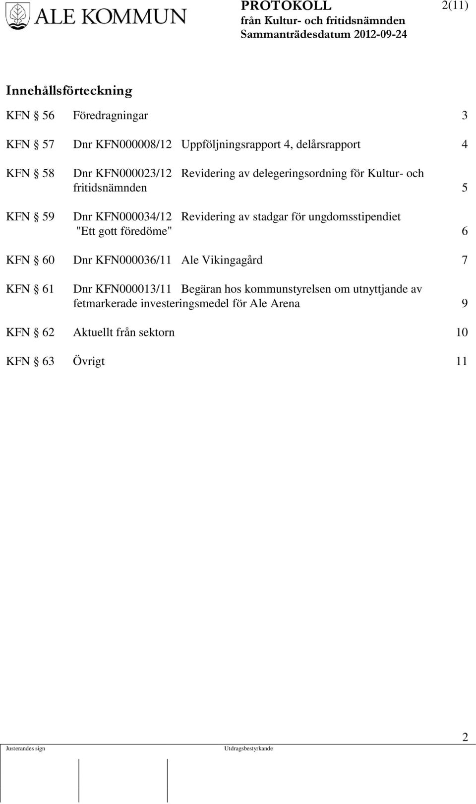 för ungdomsstipendiet "Ett gott föredöme" 6 KFN 60 Dnr KFN000036/11 Ale Vikingagård 7 KFN 61 Dnr KFN000013/11 Begäran hos