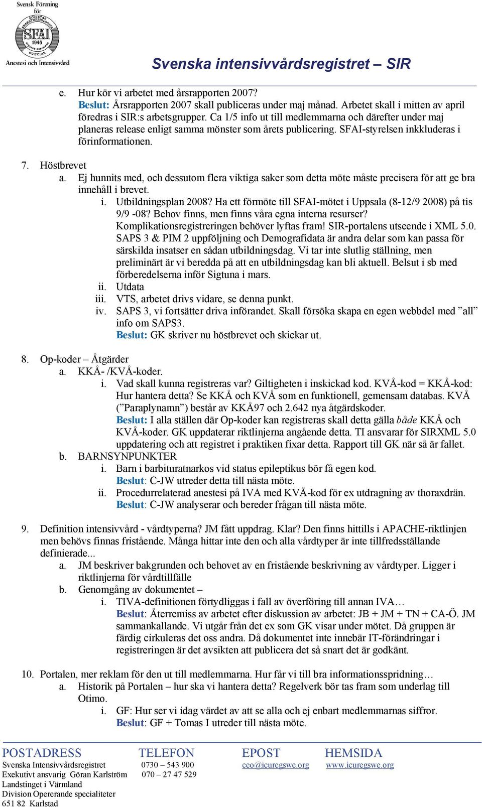 Ej hunnits med, och dessutom flera viktiga saker som detta möte måste precisera för att ge bra innehåll i brevet. i. Utbildningsplan 2008?