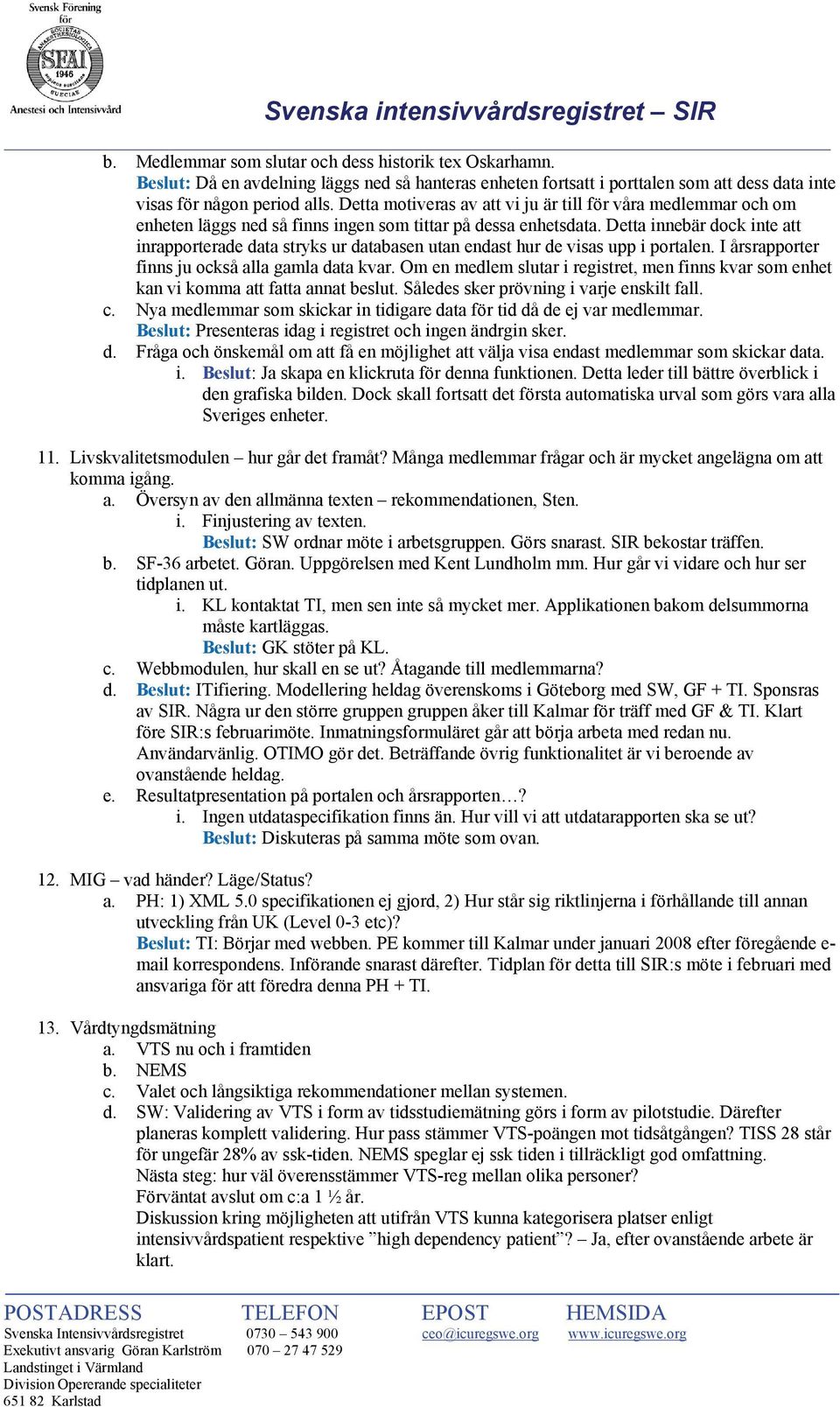 Detta innebär dock inte att inrapporterade data stryks ur databasen utan endast hur de visas upp i portalen. I årsrapporter finns ju också alla gamla data kvar.