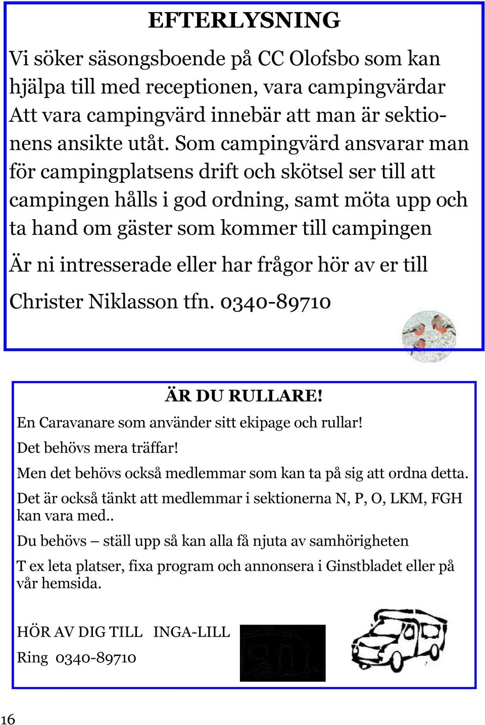 har frågor hör av er till Christer Niklasson tfn. 0340-89710 ÄR DU RULLARE! En Caravanare som använder sitt ekipage och rullar! Det behövs mera träffar!