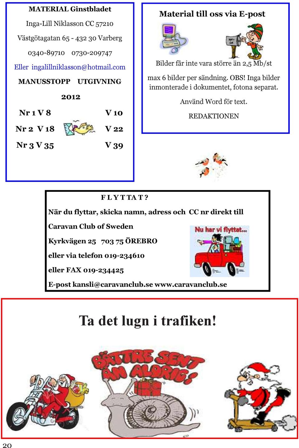 Inga bilder inmonterade i dokumentet, fotona separat. Använd Word för text. REDAKTIONEN Nr 3 V 35 V 39 F L Y T TA T?