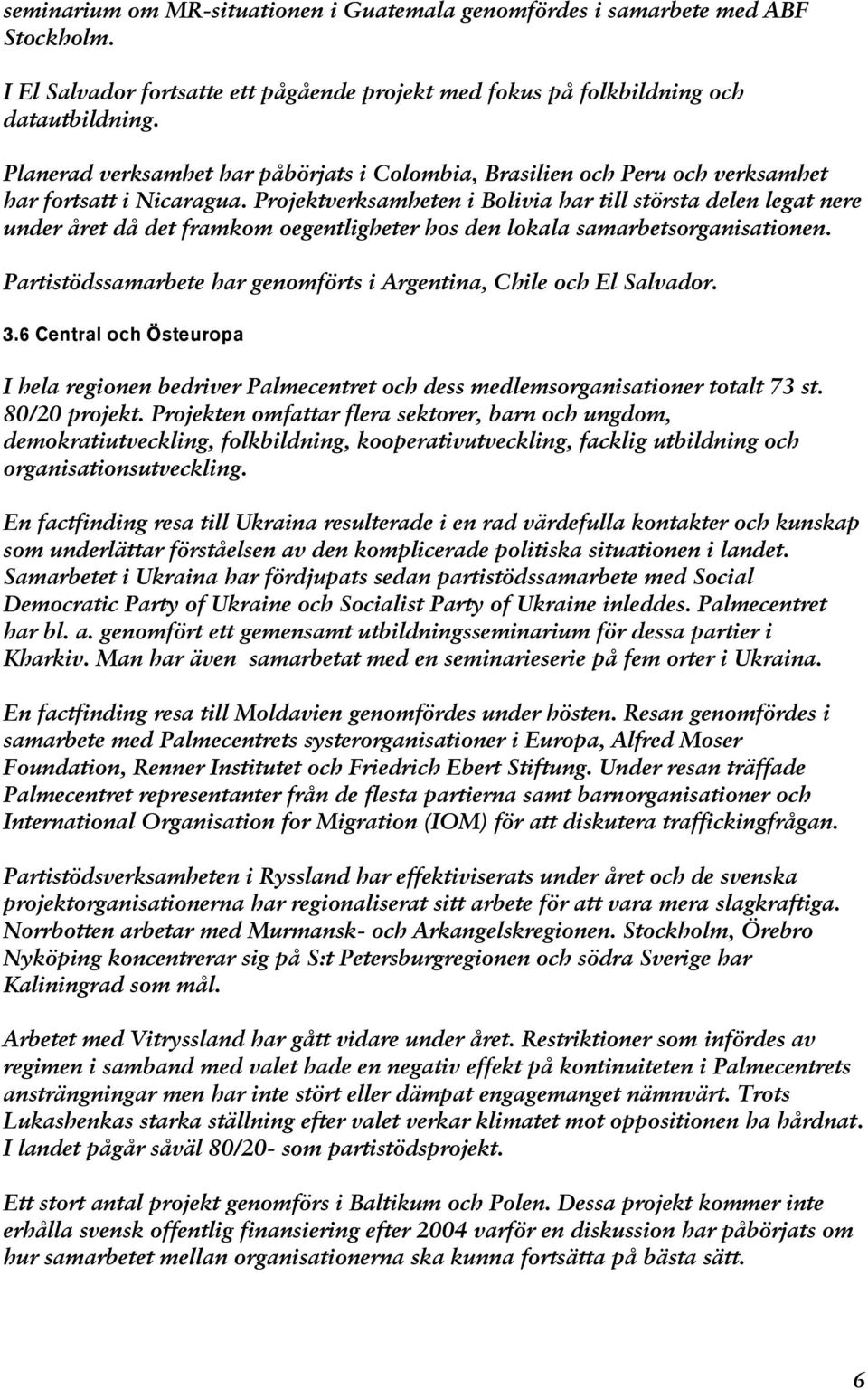 Projektverksamheten i Bolivia har till största delen legat nere under året då det framkom oegentligheter hos den lokala samarbetsorganisationen.