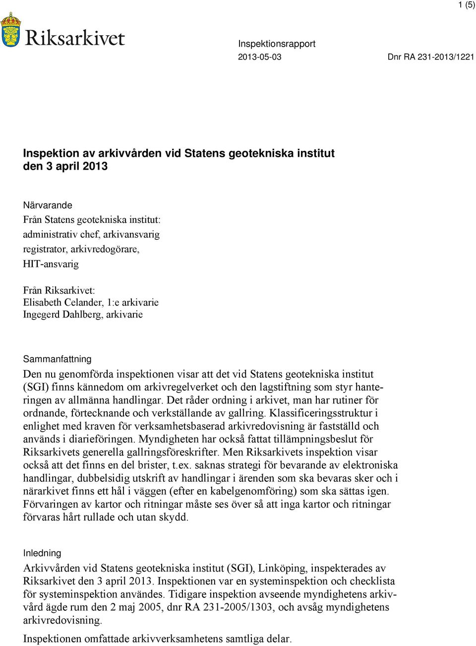 kännedom om arkivregelverket och den lagstiftning som styr hanteringen av allmänna handlingar. Det råder ordning i arkivet, man har rutiner för ordnande, förtecknande och verkställande av gallring.