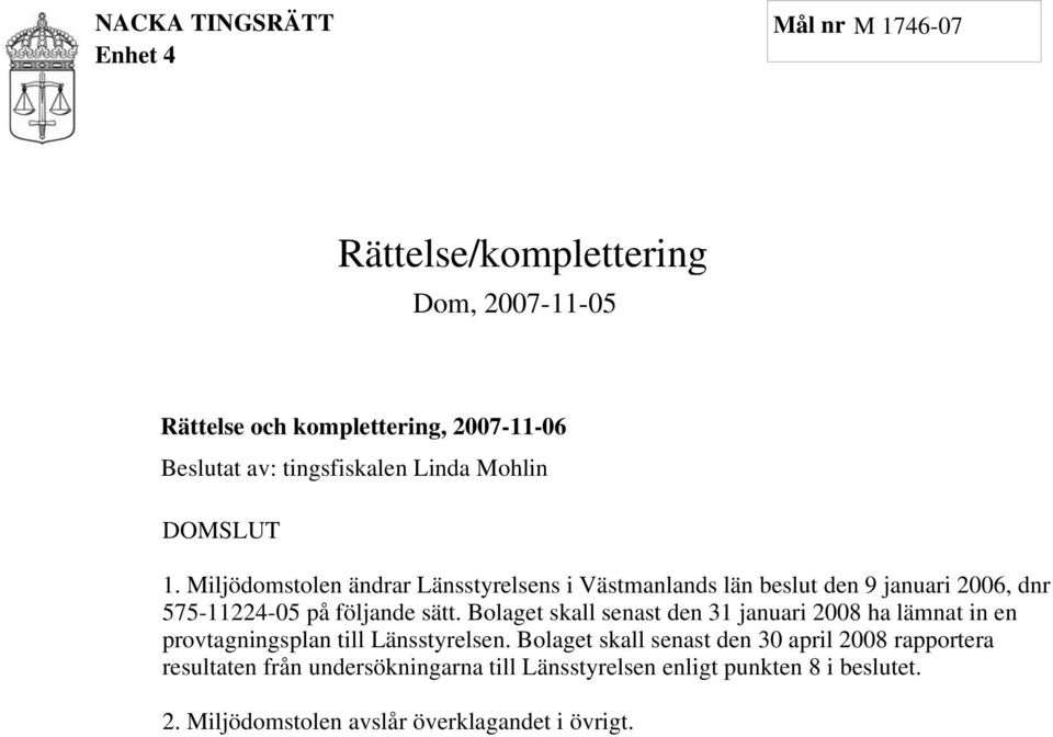 Bolaget skall senast den 31 januari 2008 ha lämnat in en provtagningsplan till Länsstyrelsen.