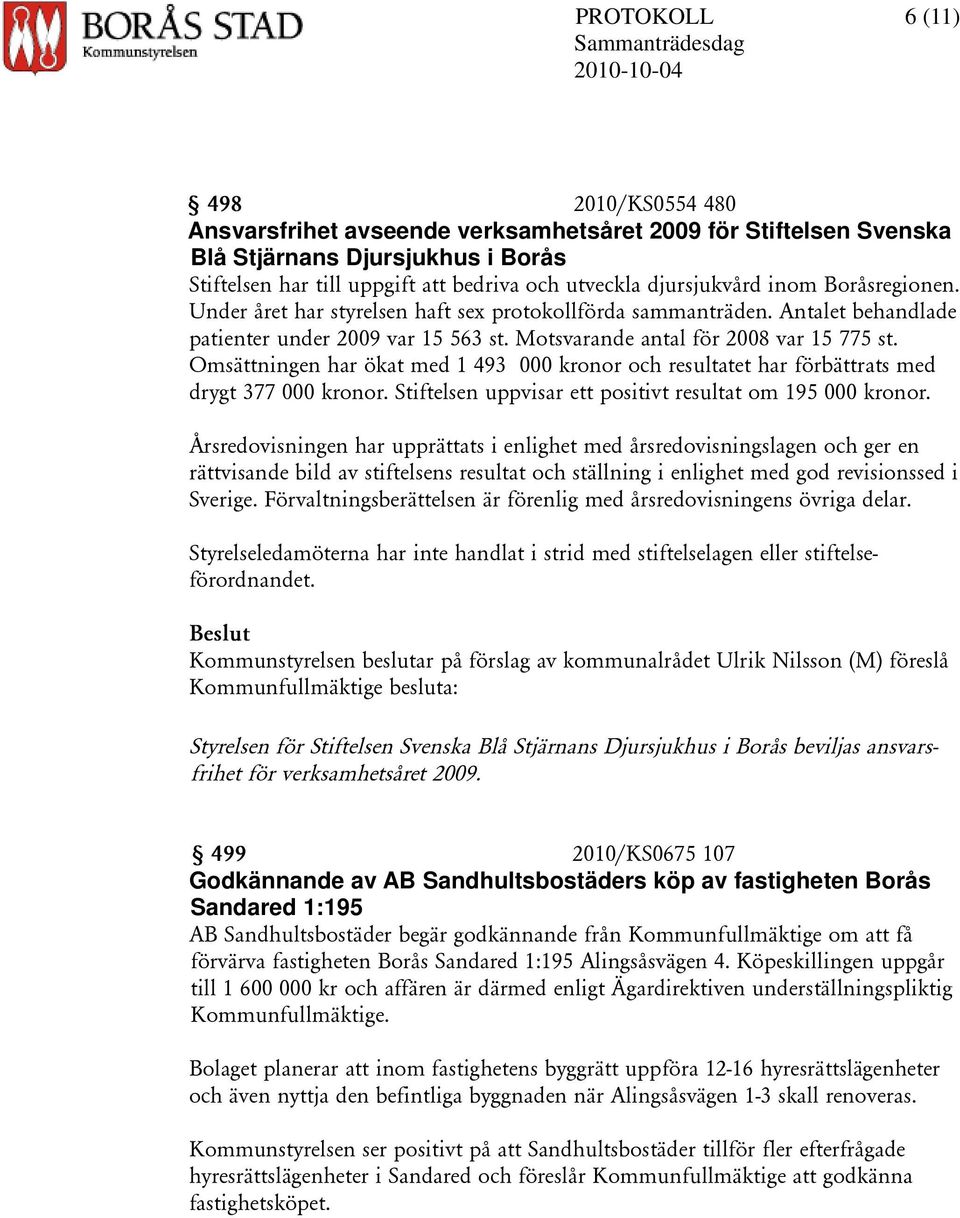 Omsättningen har ökat med 1 493 000 kronor och resultatet har förbättrats med drygt 377 000 kronor. Stiftelsen uppvisar ett positivt resultat om 195 000 kronor.