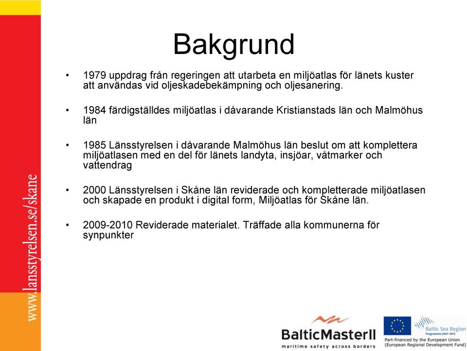 komplettera miljöatlasen med en del för länets landyta, insjöar, våtmarker och vattendrag 2000 Länsstyrelsen i Skåne län reviderade och