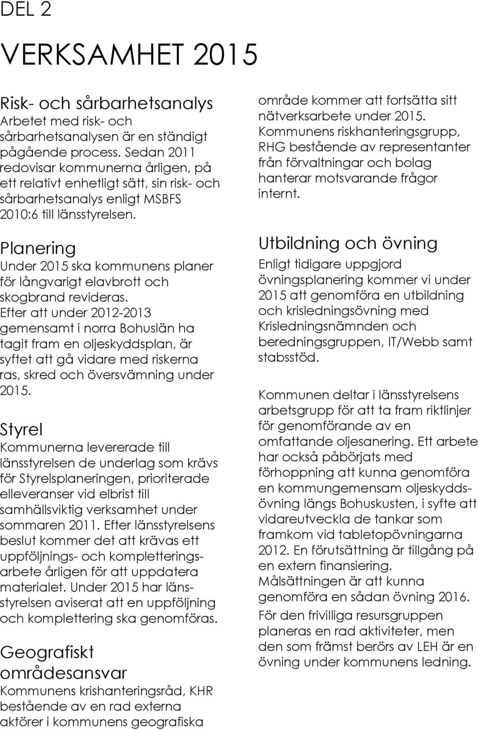 Planering Under 2015 ska kommunens planer för långvarigt elavbrott och skogbrand revideras.