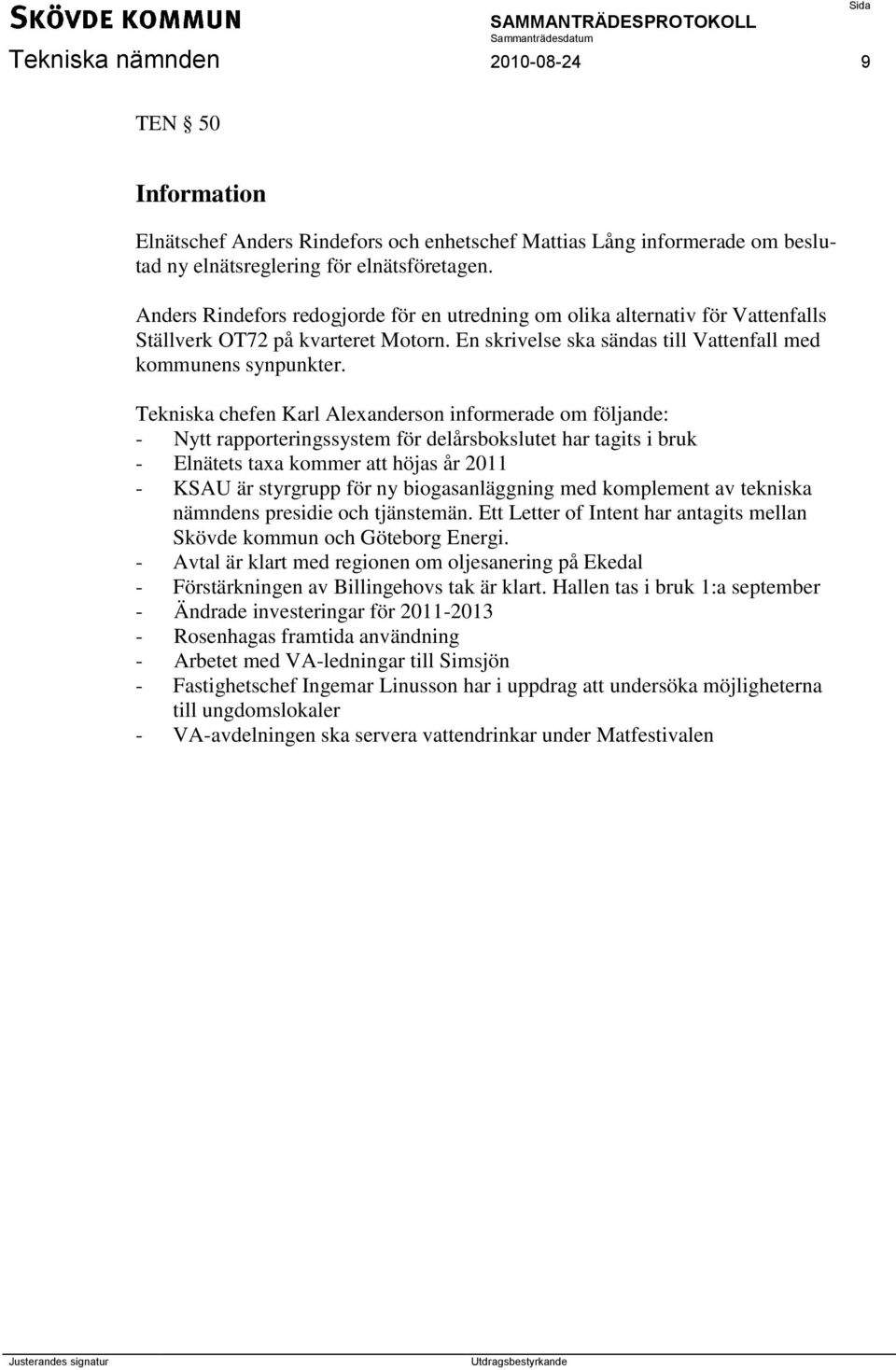 Tekniska chefen Karl Alexanderson informerade om följande: - Nytt rapporteringssystem för delårsbokslutet har tagits i bruk - Elnätets taxa kommer att höjas år 2011 - KSAU är styrgrupp för ny