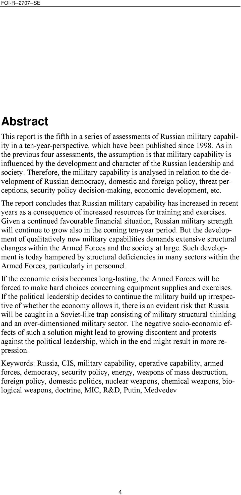 Therefore, the military capability is analysed in relation to the development of Russian democracy, domestic and foreign policy, threat perceptions, security policy decision-making, economic