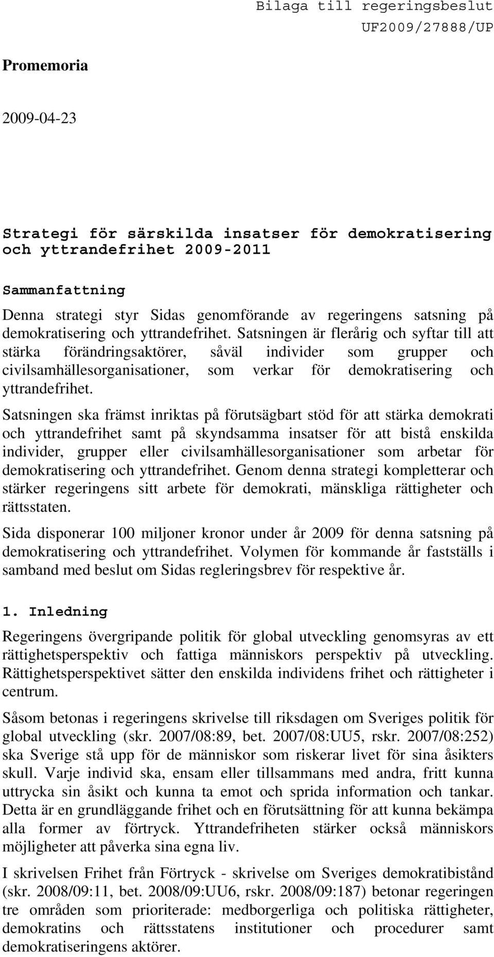 verkar för demokratisering och Satsningen ska främst inriktas på förutsägbart stöd för att stärka demokrati och yttrandefrihet samt på skyndsamma insatser för att bistå enskilda individer, grupper