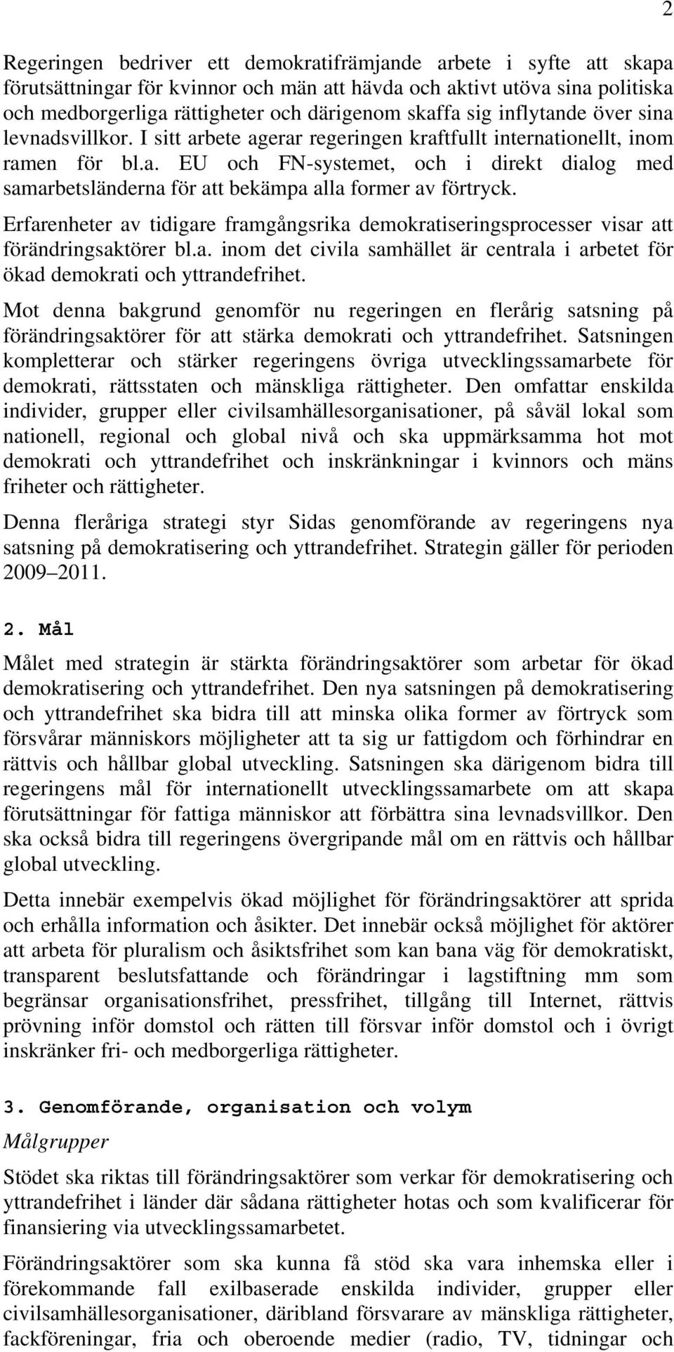 Erfarenheter av tidigare framgångsrika demokratiseringsprocesser visar att förändringsaktörer bl.a. inom det civila samhället är centrala i arbetet för ökad demokrati och Mot denna bakgrund genomför