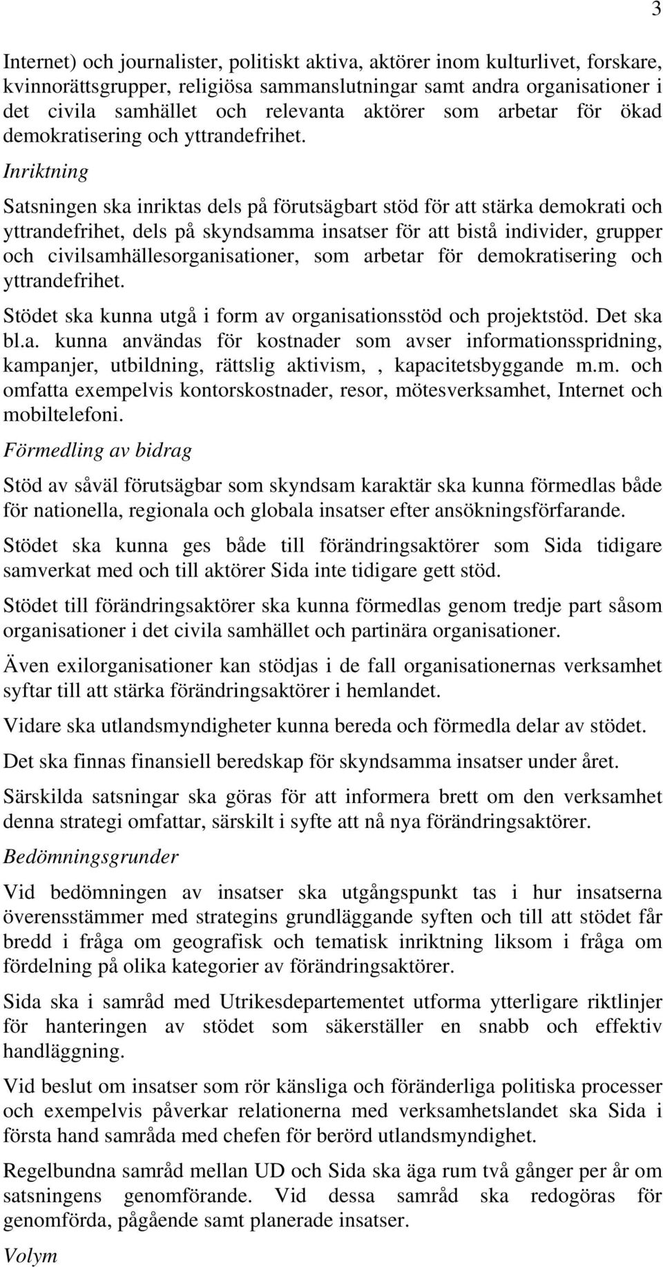 grupper och civilsamhällesorganisationer, som arbetar för demokratisering och Stödet ska kunna utgå i form av organisationsstöd och projektstöd. Det ska bl.a. kunna användas för kostnader som avser informationsspridning, kampanjer, utbildning, rättslig aktivism,, kapacitetsbyggande m.