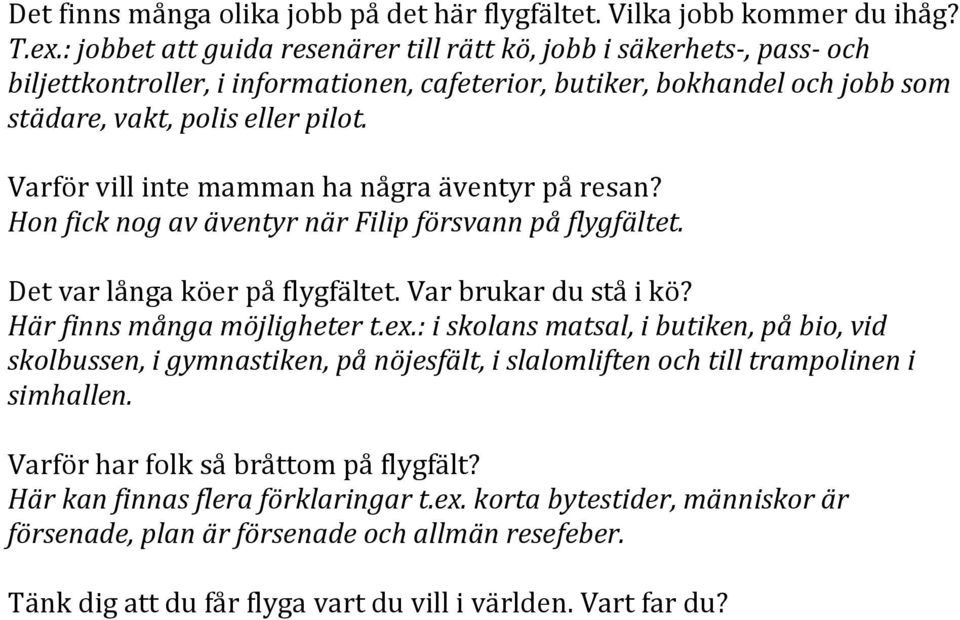 Varför vill inte mamman ha några äventyr på resan? Hon fick nog av äventyr när Filip försvann på flygfältet. Det var långa köer på flygfältet. Var brukar du stå i kö? Här finns många möjligheter t.ex.