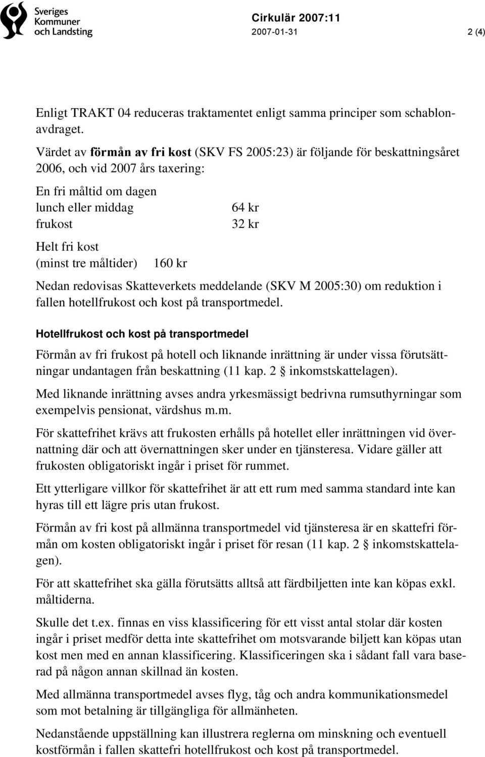 160 kr 64 kr 32 kr Nedan redovisas Skatteverkets meddelande (SKV M 2005:30) om reduktion i fallen hotellfrukost och kost på transportmedel.
