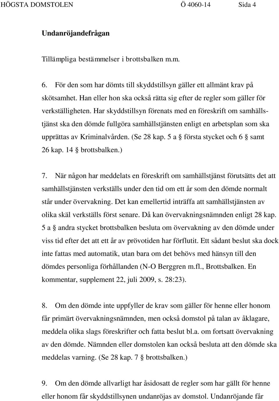 Har skyddstillsyn förenats med en föreskrift om samhällstjänst ska den dömde fullgöra samhällstjänsten enligt en arbetsplan som ska upprättas av Kriminalvården. (Se 28 kap.