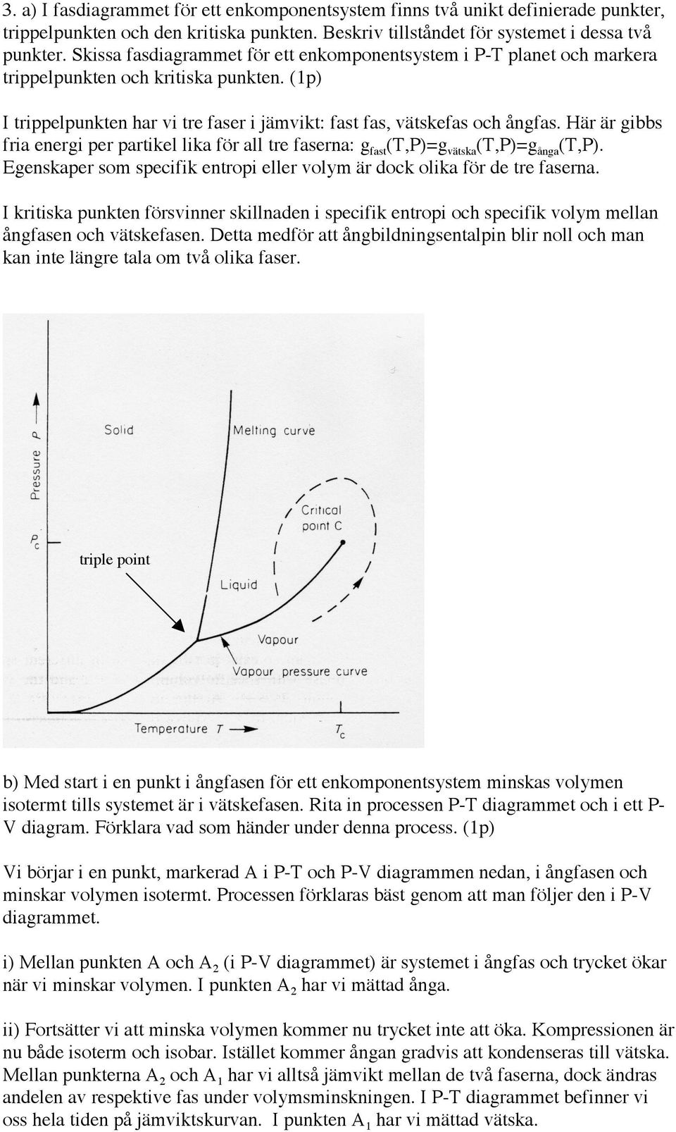 Här är gibb fria energi per partikel lika för all tre faerna: g fat (T,P)=g vätka (T,P)=g ånga (T,P). Egenkaper om pecifik entropi eller volym är dock olika för de tre faerna.