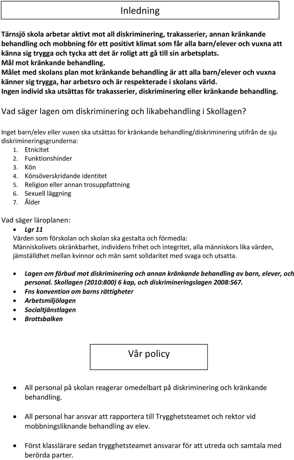 Målet med skolans plan mot kränkande behandling är att alla barn/elever och vuxna känner sig trygga, har arbetsro och är respekterade i skolans värld.