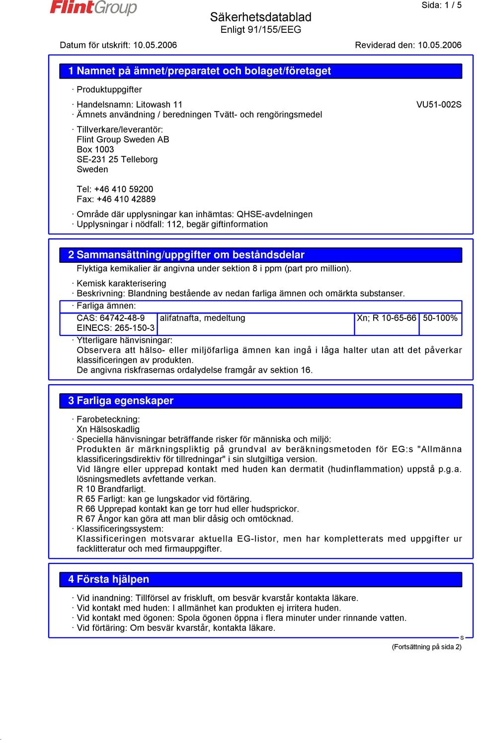 ammansättning/uppgifter om beståndsdelar Flyktiga kemikalier är angivna under sektion 8 i ppm (part pro million).