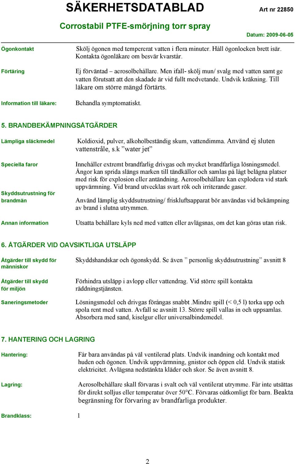 BRANDBEKÄMPNINGSÅTGÄRDER Lämpliga släckmedel Speciella faror Skyddsutrustning för brandmän Annan information Koldioxid, pulver, alkoholbeständig skum, vattendimma. Använd ej sluten vattenstråle, s.