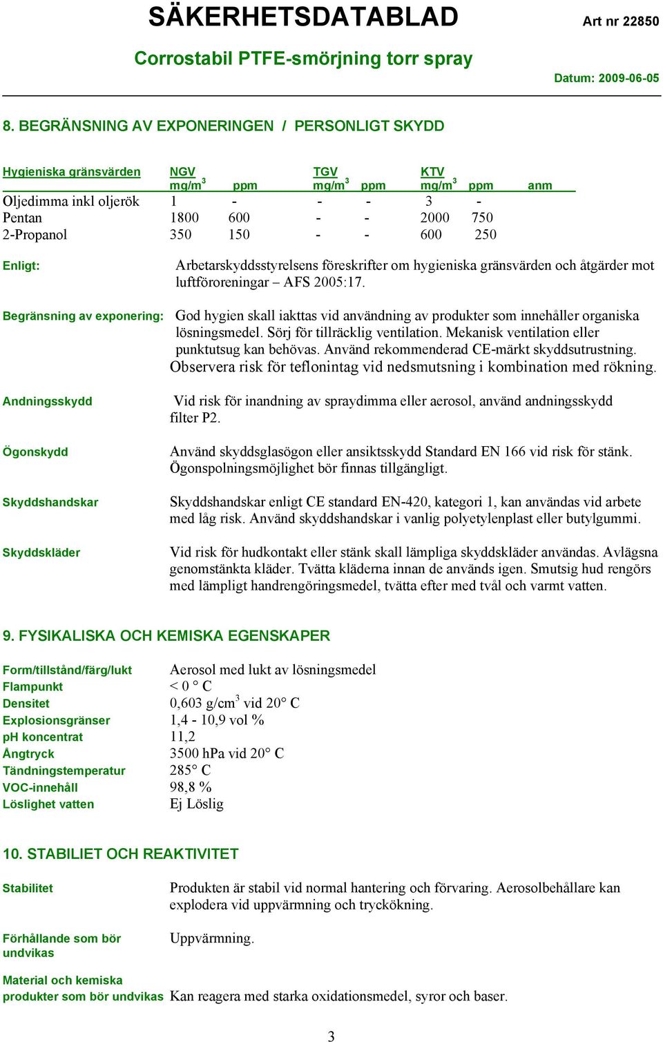 Begränsning av exponering: God hygien skall iakttas vid användning av produkter som innehåller organiska lösningsmedel. Sörj för tillräcklig ventilation.