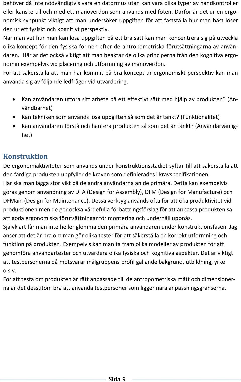 När man vet hur man kan lösa uppgiften på ett bra sätt kan man koncentrera sig på utveckla olika koncept för den fysiska formen efter de antropometriska förutsättningarna av användaren.