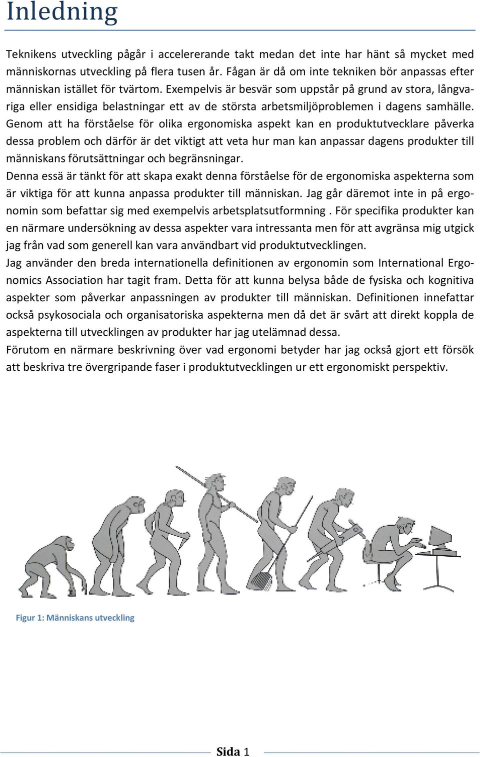 Exempelvis är besvär som uppstår på grund av stora, långvariga eller ensidiga belastningar ett av de största arbetsmiljöproblemen i dagens samhälle.